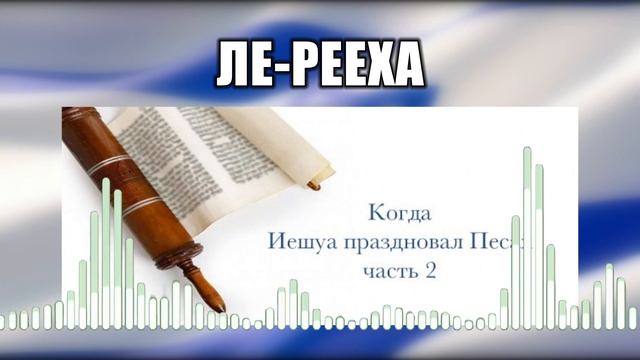 Ле-рееха  31 Когда Иешуа праздновал Песах Часть 2