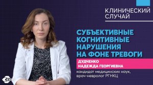 Медицина 5х5.Клинический случай. Субъективные когнитивные нарушения на фоне тревоги. Дудченко Н. Г.