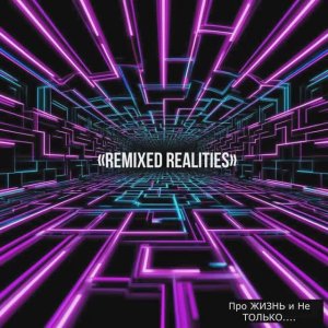 ﹤﹤ REMIXED REALITIES ﹥﹥