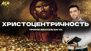 ХРИСТОЦЕНТРИЧНОСТЬ - пророк Михаэль Шагас