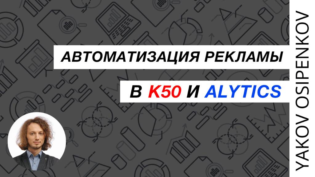 96. Про автоматизацию рекламы в K50 и Alytics (2021)