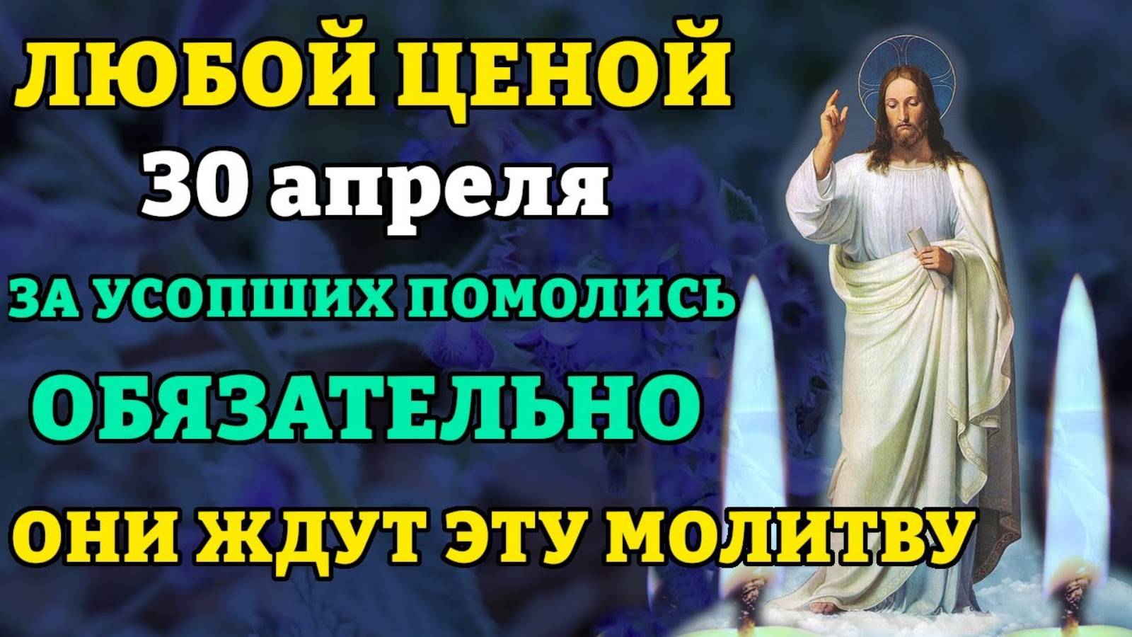 30 апреля ЗА УСОПШИХ ПОМОЛИСЬ, ОНИ ЖДУТ ЭТУ МОЛИТВУ! Сильная поминальная молитва. Православие