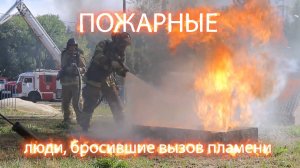 Пожарные. Люди, бросившие вызов пламени.