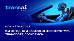 Форсайт-сессия
«ИИ сегодня и завтра: инфраструктура, транспорт, логистика»