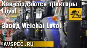 Как создаются тракторы Lovol Завод Weichai Lovol Официальный диллер Ловол - компания Автоспецтехника