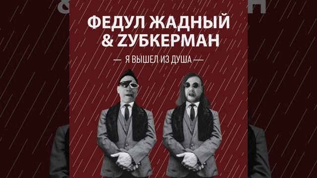 ФЕДУЛ ЖАДНЫЙ & ZУБКЕРМАН - Я вышел из душа