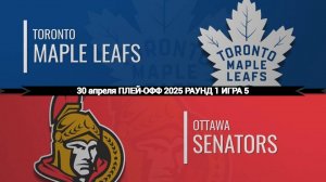 30.04.2025 | Плей-офф | Торонто Мейпл Лифс — Оттава Сенаторз | Toronto Maple Leafs — Ottawa Senators