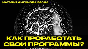 Как проработать свои программы? I Наталья Антонова.Весна