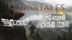 Wartales. Железные люди! Предел! "Дружина" №39
