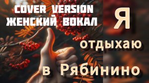 Я отдыхаю в Рябинино. Кавер версия, женский вокал Текст песни А. Казаков, музыка и вокал SUNO #suno