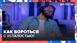 Как бороться с УСТАЛОСТЬЮ? ТЕМЫ НЕДЕЛИ | Доктор 24