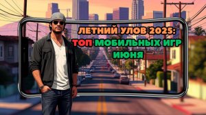 Летний улов 2025: топ мобильных игр июня