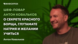 Шеф-повар Антон Ковальков о секрете красного борща, глутамате натрия и желании учиться