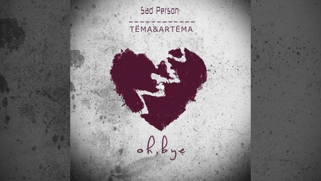 Sad Person (feat. ТЁМА&АRТЁМА) — Oh, Bye смотреть онлайн