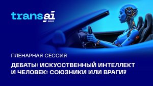 Пленарная сессия
«Дебаты: Искусственный интеллект и человек: союзники или враги?»