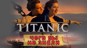 Титаник. Чего вы не знали!? Интересные факты про фильм