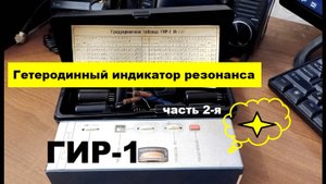 Гетеродинный индикатор резонанса - ГИР-1. Часть 2-я