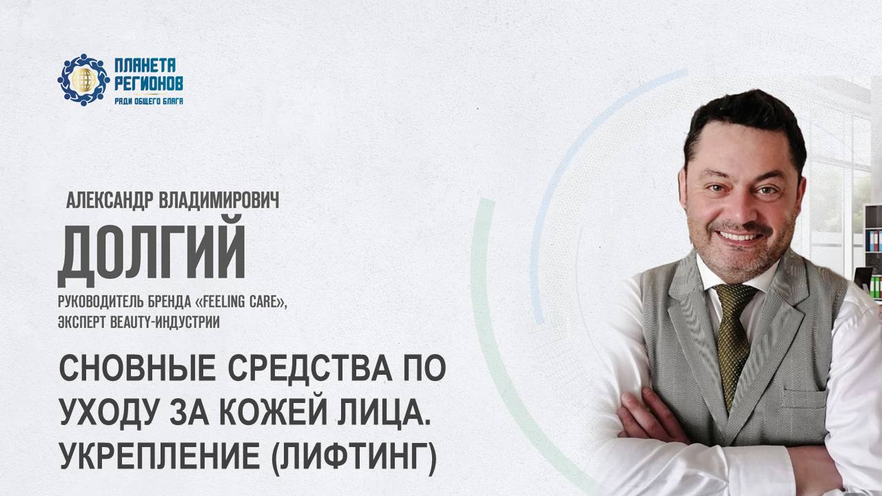 Долгий А.В. «ОСНОВНЫЕ СРЕДСТВА ПО УХОДУ ЗА КОЖЕЙ ЛИЦА. УКРЕПЛЕНИЕ (ЛИФТИНГ)» 28.04.25