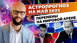 АСТРОЛОГИЧЕСКИЙ ПРОГНОЗ НА МАЙ 2025 Переломный месяц для человечества! Как подготовиться?