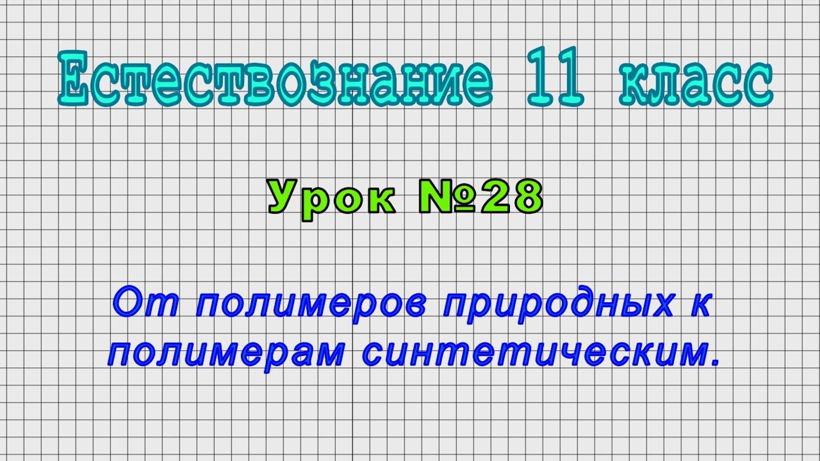 Естествознание 11 класс (Урок№28 - От полимеров природных к полимерам синтетическим.)