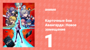 Карточные бои Авангарда: Новое замещение 1 сезон 1 серия (аниме-сериал, 2022)