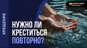Нужно ли креститься повторно? | "Библия говорит" Алексей Коломийцев