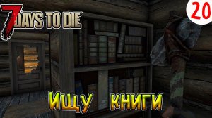 7 Days to Die ►Хардкор ►Сезон 4 серия 20►Ищу книги