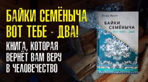 «Байки от Семёныча Вот тебе – два!» Книга, которая вернёт вам веру в человечество. Даже если вы цини