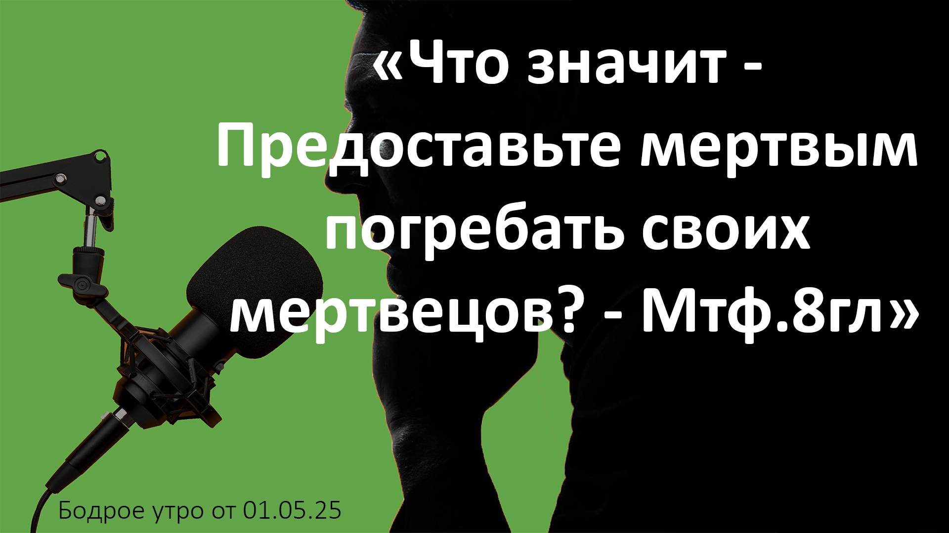 Бодрое утро 01.05.25 - «Что значит - Предоставьте мертвым погребать своих мертвецов? - Мтф.8гл.»