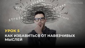 Урок 5. Как избавиться от навязчивых мыслей