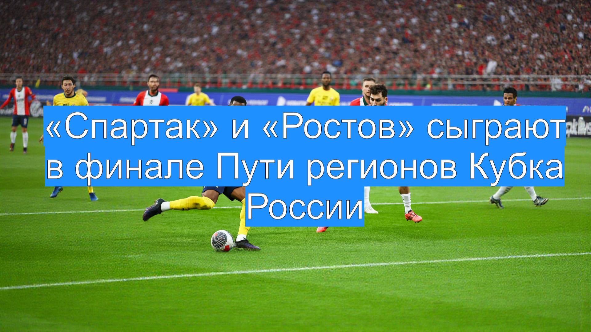 «Спартак» и «Ростов» сыграют в финале Пути регионов Кубка России