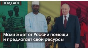 ПОДКАСТ #8: Мали ждет от России помощи и предлагает свои ресурсы