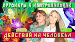 ОРГОНИТЫ И НЕЙТРАЛИЗАЦИЯ ДЕЙСТВИЙ НА ЧЕЛОВЕКА💎