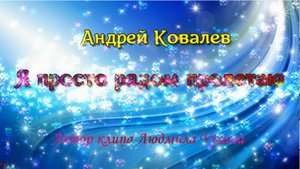 Я просто рядом пролетаю. Андрей Ковалёв автор музыки, стихов, поёт. Клип Л. Ураева