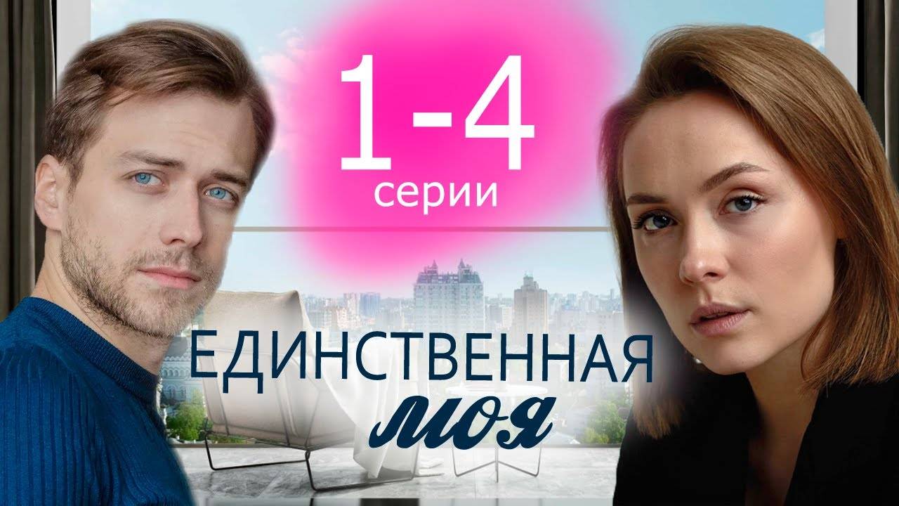 Единственная моя 1 2 3 4 серия (сериал 2025 содержание серий)