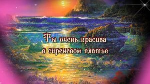 Ты очень красива в сиреневом платье.