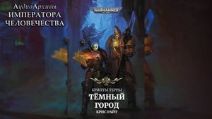 Крипты Терры: Тёмный город - Крис Райт | Chris Wraight - Vaults of Terra: The Dark City (2019) Ч| 01