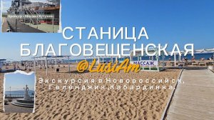 Отпуск на море в Станице Благовещенская/Обзорная экскурсия Геленджик, Новороссийск, Кабардинка 2024.