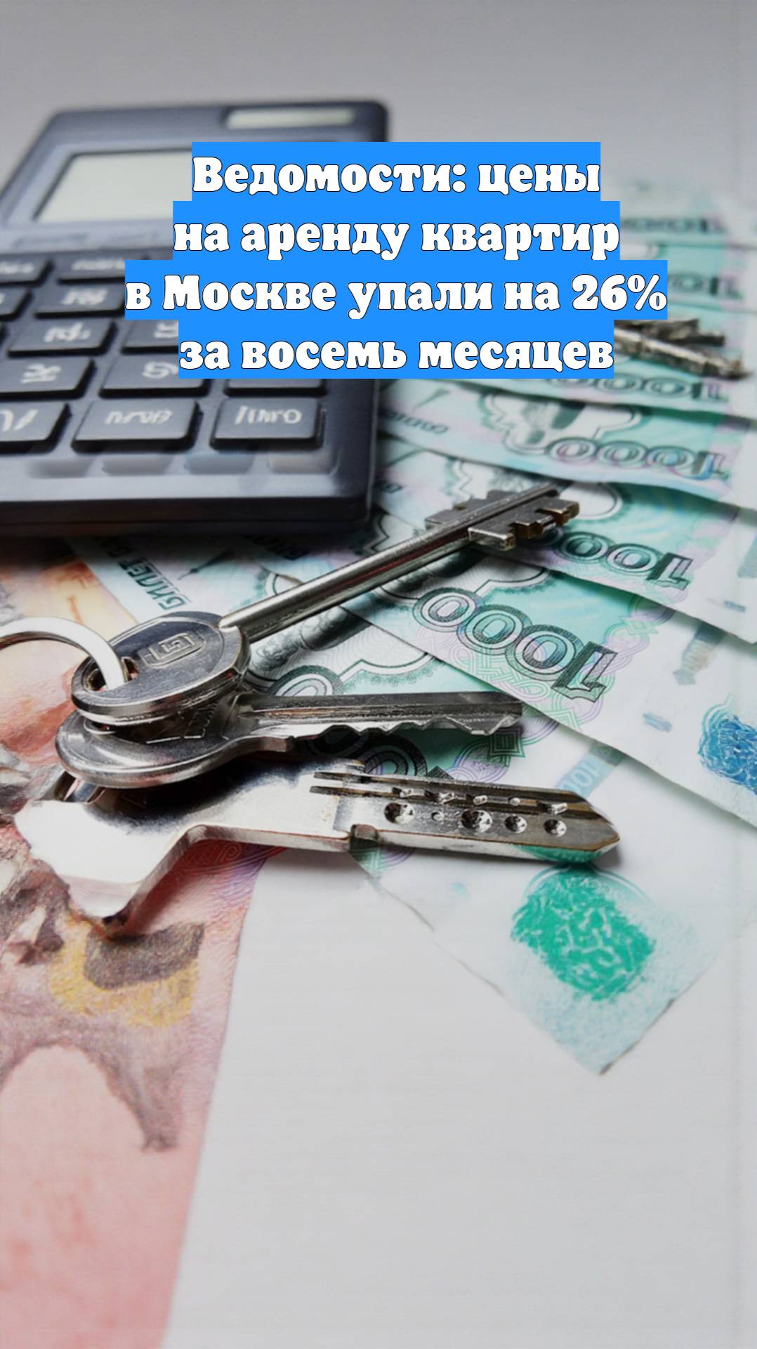Ведомости: цены на аренду квартир в Москве упали на 26% за восемь месяцев