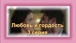 Обзор турецкого сериала "Любовь и гордость" 3 серия