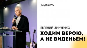 Евгений Зинченко | "Ходим верою, а не виденьем!" | 16.03.2025