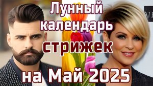 ЛУННЫЙ КАЛЕНДАРЬ СТРИЖЕК НА МАЙ 2025 💇 БЛАГОПРИЯТНЫЕ  И НЕБЛАГОПРИЯТНЫЕ ДНИ