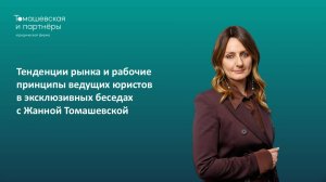 Тенденции рынка и рабочие принципы ведущих юристов в эксклюзивных беседах с Жанной Томашевской