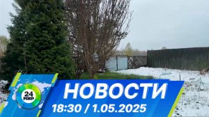 Новости 18:30 от 1.05.2025