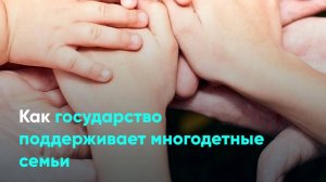 Как государство поддерживает многодетные семьи