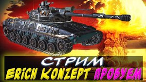 ✅СТРИМ 🔥 Erich Konzept 🔥 пробуем ✮ Мир танков