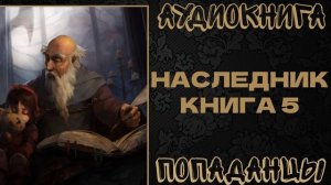 АУДИОКНИГА ПОПАДАНЦЫ: НАСЛЕДНИК. КНИГА 5