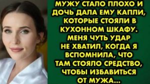 Мужу стало плохо и дочь дала ему капли, которые стояли в кухонном шкафу. Меня чуть удар не хватил...