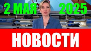 Новости. 2 мая 2025 года