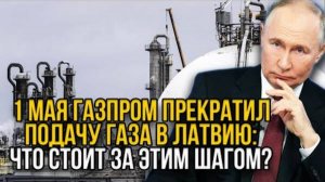 1 МАЯ РОССИЯ ПРЕКРАТИЛА ПОСТАВКУ ГАЗА В ЛАТВИЮ! СРОЧНЫЕ СВЕЖИЕ НОВОСТИ!